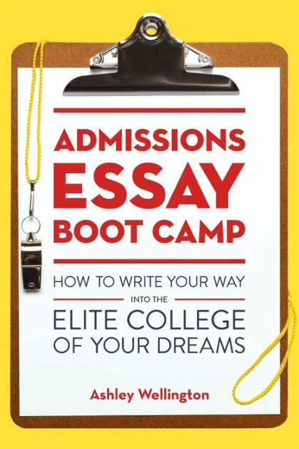 Read Admissions Essay Boot Camp How To Write Your Way Into The Elite College Of Your Dreams By Ashley Wellington
