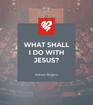 Adrian Rogers: What Shall I Do with Jesus? #2222 - YouTube