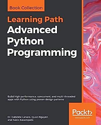 Download Advanced Python Programming Build High Performance Concurrent And Multithreaded Apps With Python Using Proven Design Patterns By Dr Gabriele Lanaro
