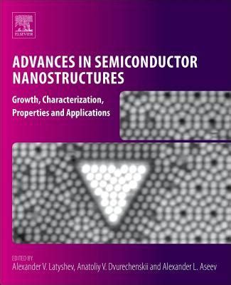 Advances in Semiconductor Nanostructures Growth Characterization Properties and Applications