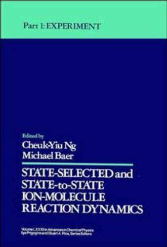 Read Advances In Chemical Physics Volume 82 Part 1 State Selected And State To State Ion Molecule Reaction Dynamics Experiment By Michael Baer