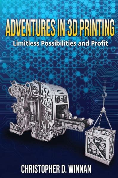 Read Online Adventures In 3D Printing Limitless Possibilities And Profit Using 3D Printers By Christopher D Winnan