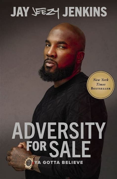 Adversity for sale ya gotta believe. In his first book, Adversity for Sale: Ya Gotta Believe, Jeezy shares never heard stories of what it took for him to beat the odds and get out of the streets, his mindset he carefully honed to get an edge, and the lessons that changed his life and business. 