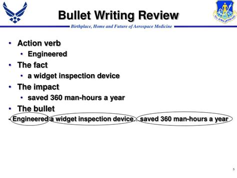 Af bullet writing. Step 4: Iterate. First, retain all the information you entered, even if your remaining outputs don't use all of it. This will allow you to skip most of step 2 as you add information, strip information, adjust the impact, discover new approved abbreviations, etc. Second, now that you've got draft 1 of your bullet, jump back into step 2 and work ... 