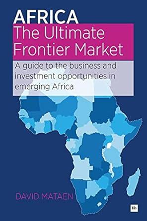 Africa the ultimate frontier market a guide to the business and investment opportunities in emerging africa by david mataen. - Ensayo sobre los artífices de la platería en el buenos aires colonial.