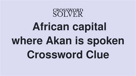 African capital where akan is spoken crossword. Crossword Clue. Here is the answer for the crossword clue African capital. . We have found 40 possible answers for this clue in our database. Among them, one solution stands out with a 95% match which has a length of 6 letters. We think the likely answer to this clue is ASMARA. 