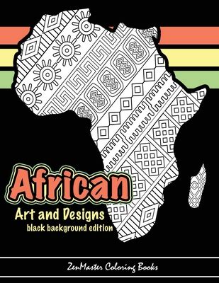 Read Online African Art And Designs Adult Coloring Book Full Of Artwork And Designs Inspired By Africa By Zenmaster Coloring Books