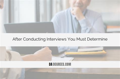 After conducting interviews you must determine. 4. Determine the interview format. At this stage, determine the type of interview you want to use to assess each candidate's suitability for the job. The type of interview you use may depend on factors such as the nature of the position and the type of information you're trying to learn about potential employees. 