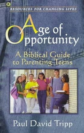 Age of opportunity a biblical guide to parenting teens resources for changing lives paul david tripp. - Manual solutions accounting for corporate combinations arthur.