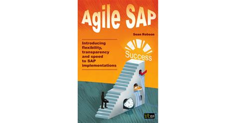 Agile Sap Introducing Flexibility Transparency And Speed To Sap Implementations Sean Robson
