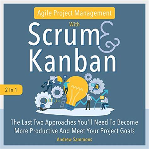 Read Online Agile Project Management With Scrum  Kanban 2 In 1 The Last 2 Approaches Youll Need To Become More Productive And Meet Your Project Goals By Andrew Sammons