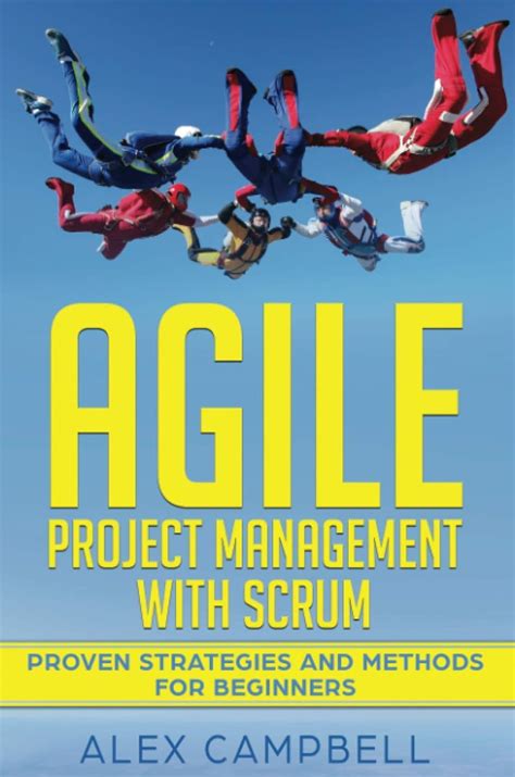 Read Agile Project Management With Scrum Proven Strategies And Methods For Beginners 1 By Alex Campbell