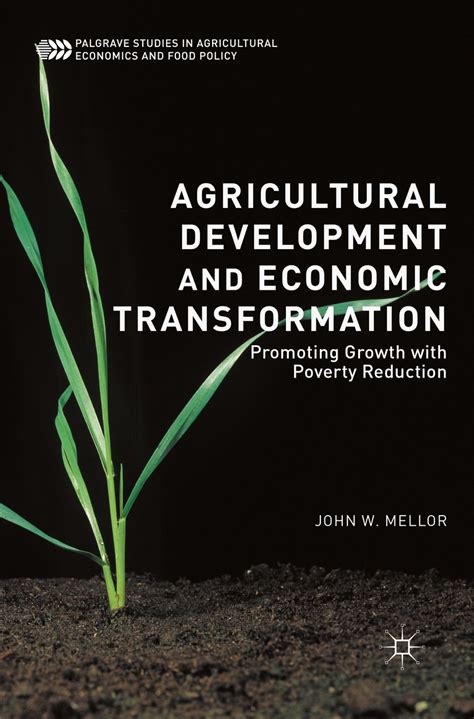 Full Download Agricultural Development And Economic Transformation Promoting Growth With Poverty Reduction Palgrave Studies In Agricultural Economics And Food Policy By John W Mellor