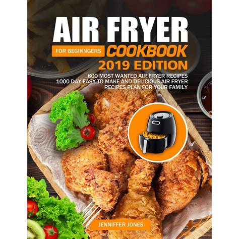 Read Online Air Fryer Cookbook For Beginners 2019 600 Most Wanted Air Fryer Recipes 1000 Day Easy To Make And Delicious Air Fryer Recipes Plan For Your Family By Jenniffer Jones