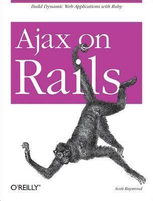 Read Online Ajax On Rails Build Dynamic Web Applications With Ruby By Scott Raymond