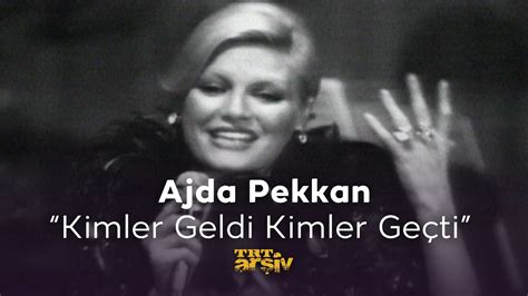 Ajda Pekkan Kimler geldi kimler geçti (English translation). 