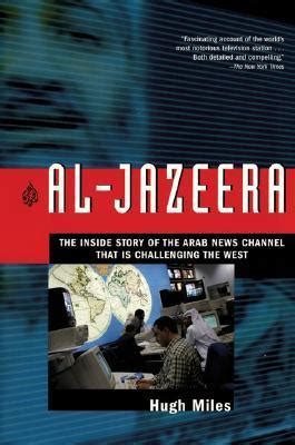 Read Al Jazeera The Inside Story Of The Arab News Channel That Is Challenging The West By Hugh Miles