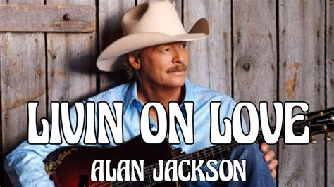 Alan jackson livin on love. Things To Know About Alan jackson livin on love. 