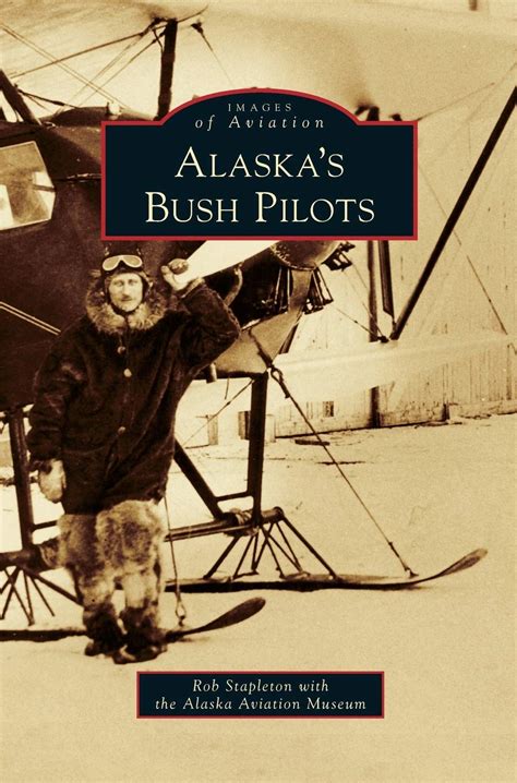 Read Online Alaskas Bush Pilots Images Of Aviation By Rob Stapleton