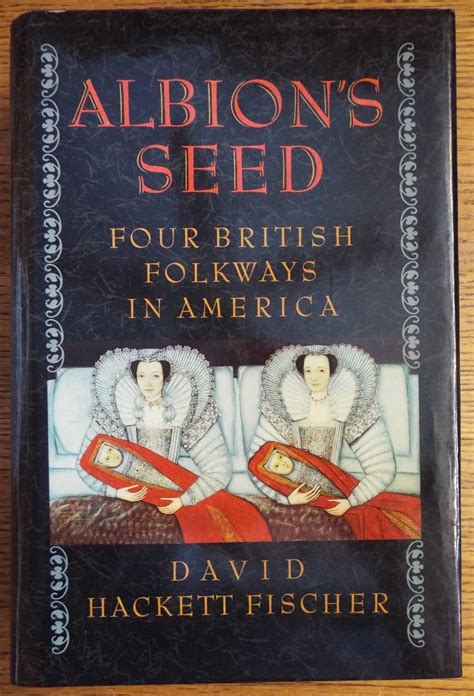 Read Albions Seed Four British Folkways In America America A Cultural History By David Hackett Fischer