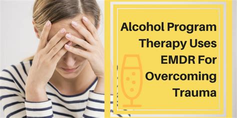 Alcohol Program Therapy Uses EMDR For Overcoming Trauma