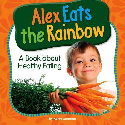 Alex Eats the Rainbow A Book about Healthy Eating