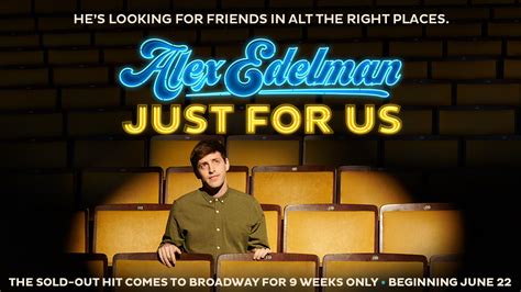 Alex edelman just for us. Photos. Videos. Obie Award-winning writer & performer Alex Edelman is making his Broadway debut with his award-winning solo show JUST FOR US. Directed by Adam Brace , the show will play a limited ... 