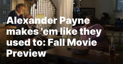 Alexander Payne makes ’em like they used to: Fall Movie Preview