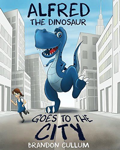 Download Alfred The Dinosaur Goes To The City By Brandon Cullum