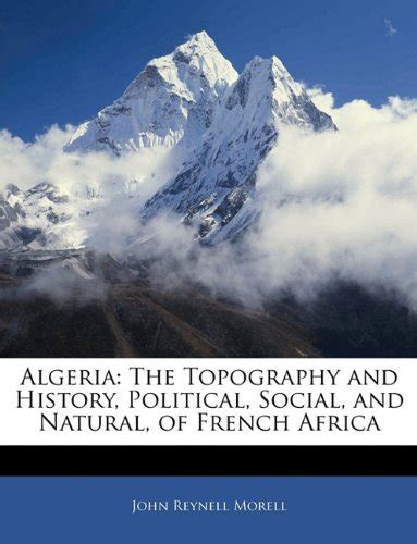 Read Algeria  The Topography And History Political Social And Natural Of French Africa By John Reynell Morell