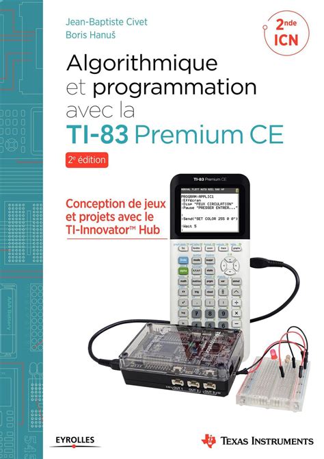 Algorithmique et programmation avec la TI-83 Premium CE: Conception de jeux et projets avec le TI-Innovator TH Hub (EYROLLES)
