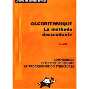 Algorithmique. Comprendre Et Mettre En Oeuvre La Programmation Structuree