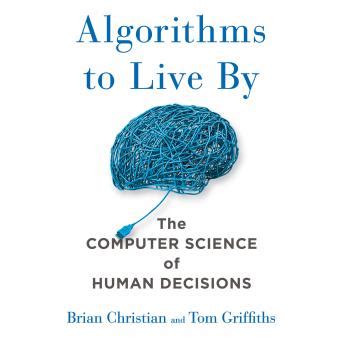 Download Algorithms To Live By The Computer Science Of Human Decisions By Brian Christian