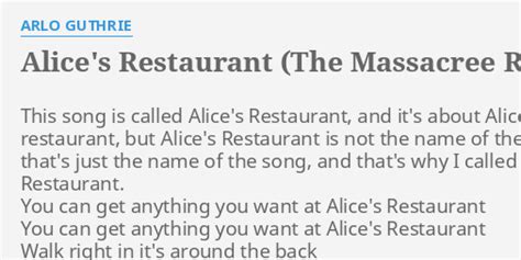 Alices restaurant lyrics. Alice's Restaurant Massacree Lyrics by Arlo Guthrie from the The Best of Arlo Guthrie album - including song video, artist biography, translations and more: You can get anything you want at Alice's restaurant You can get anything … 