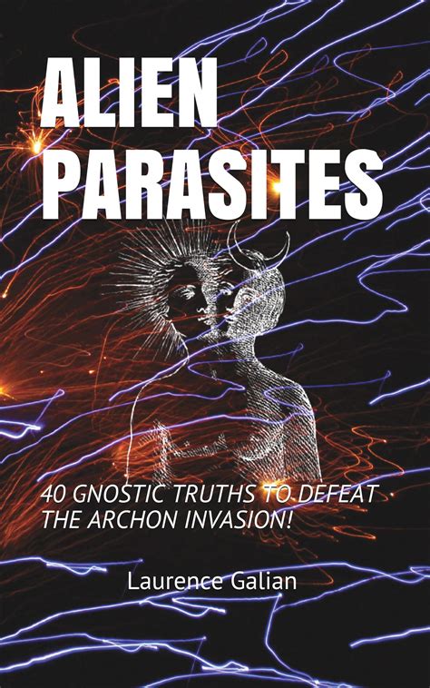 Read Alien Parasites 40 Gnostic Truths To Defeat The Archon Invasion By Laurence Galian