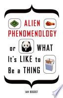 Read Alien Phenomenology Or What Its Like To Be A Thing By Ian Bogost