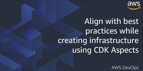 Align with best practices while creating infrastructure using CDK Aspects