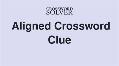 dive. from wales. awkward, unsophisticated. cutting tool. change, as the decor. geological period. attach. All solutions for "aligned" 7 letters crossword answer - We have 4 clues, 19 answers & 39 synonyms from 4 to 13 letters. Solve your "aligned" crossword puzzle fast & easy with the-crossword-solver.com.. 