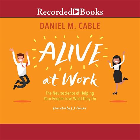 Read Alive At Work The Neuroscience Of Helping Your People Love What They Do By Daniel M Cable
