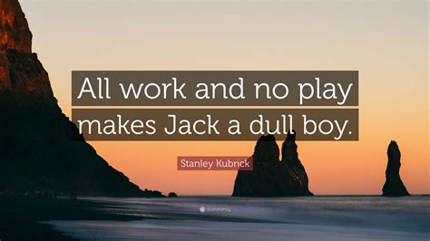 All work and no play makes jack a dull boy. Things To Know About All work and no play makes jack a dull boy. 