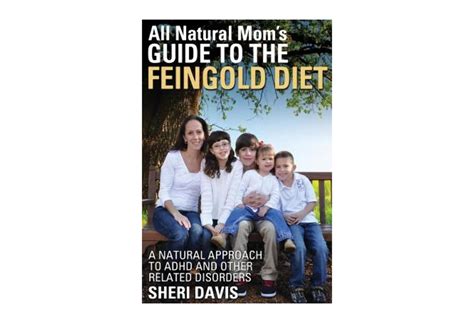 Read All Natural Moms Guide To The Feingold Diet A Natural Approach To Adhd And Other Related Disorders By Sheri Davis