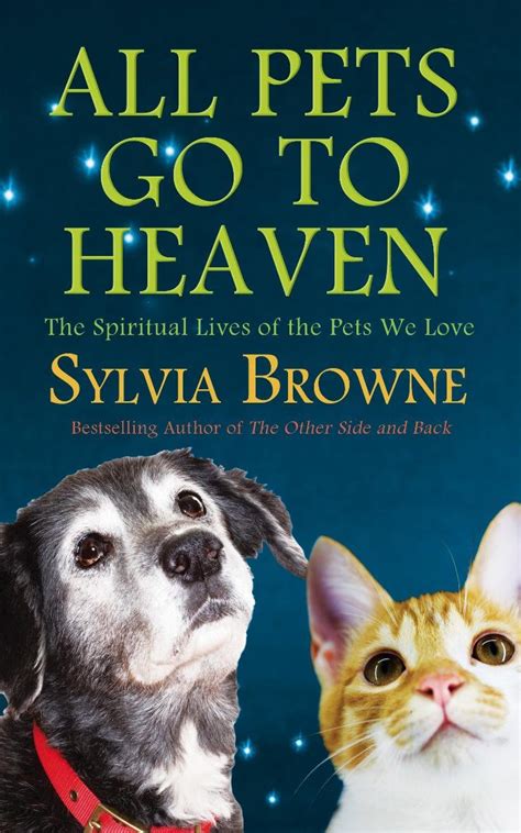 Download All Pets Go To Heaven The Spiritual Lives Of The Animals We Love By Sylvia Browne