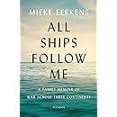 Read All Ships Follow Me A Family Memoir Of War Across Three Continents By Mieke Eerkens