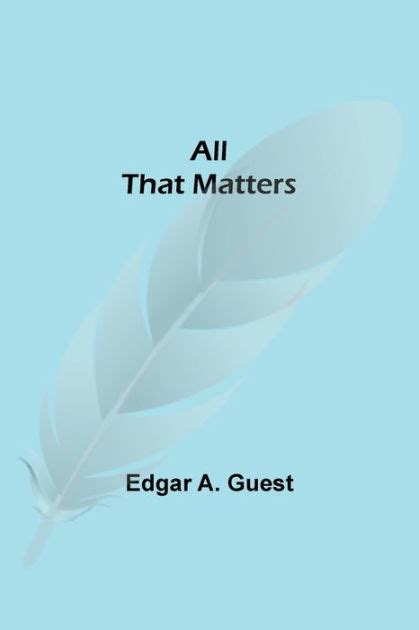 Full Download All That Matters By Edgar A Guest