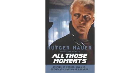 Download All Those Moments Stories Of Heroes Villains Replicants And Blade Runners By Rutger Hauer