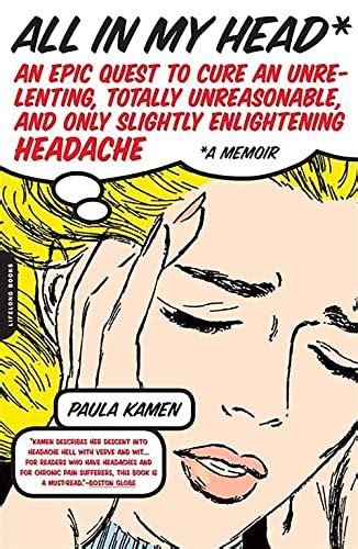 Read Online All In My Head An Epic Quest To Cure An Unrelenting Totally Unreasonable And Only Slightly Enlightening Headache By Paula Kamen