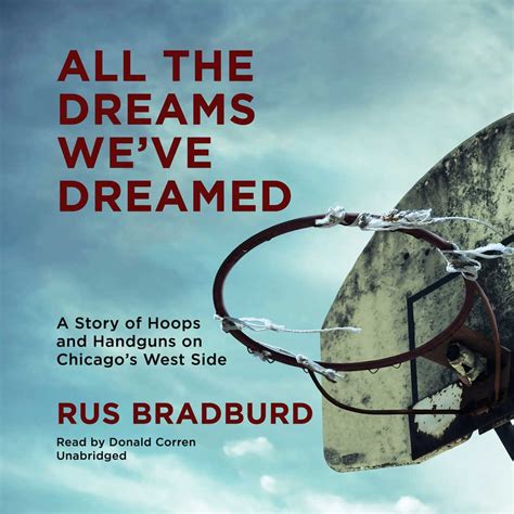 Download All The Dreams Weve Dreamed A Story Of Hoops And Handguns On Chicagos West Side By Rus Bradburd