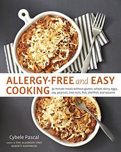 Read Online Allergyfree And Easy Cooking 30Minute Meals Without Gluten Wheat Dairy Eggs Soy Peanuts Tree Nuts Fish Shellfish And Sesame By Cybele Pascal