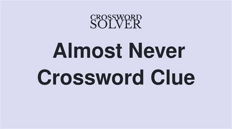 Almost never crossword clue. Best answers for Almost Never?: ONCE, ONCEINABLUEMOON, RARELY By CrosswordSolver IO. Refine the search results by specifying the number of letters. If … 