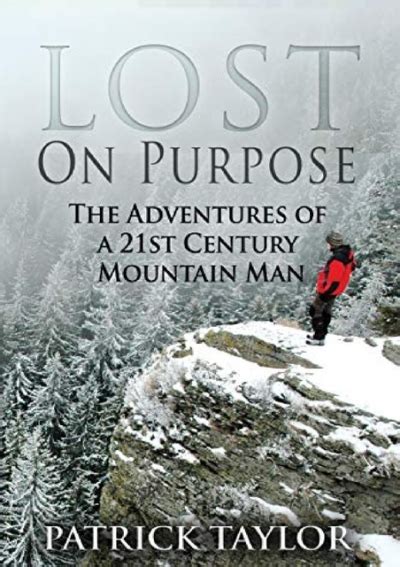 Read Online Alone On Purpose Adventures Of A 21St Century Mountain Man Adventures Of A 21St Mountain Man Book 3 By Patrick Taylor